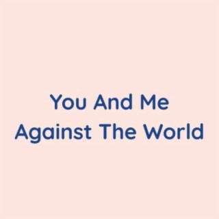 You And Me Against The World