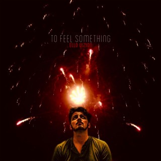TO FEEL SOMETHING