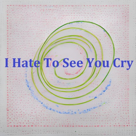 I Hate to See You Cry | Boomplay Music