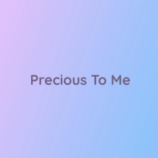 Precious To Me