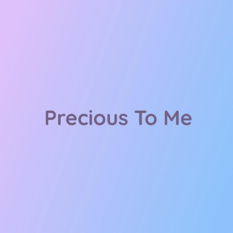 Precious To Me | Boomplay Music