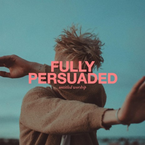 Fully Persuaded ft. Jack Todd & Brea Phillips