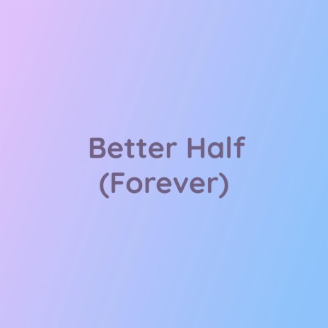 Better Half (Forever) | Boomplay Music