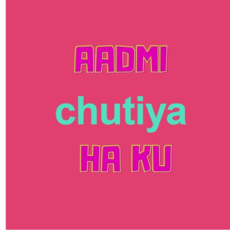 Aadmi Chutiya ku Ha | Boomplay Music