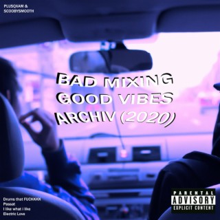 bad mixing good vibes (archiv 2020)