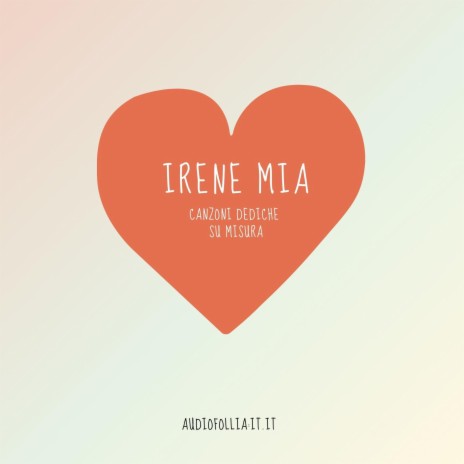 Irene mia (Canzoni dediche su misura : idea regalo tra fidanzati) ft. Giovanni D'Iapico | Boomplay Music