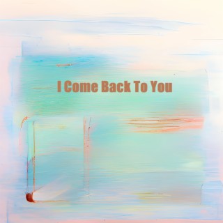 I Come Back to You