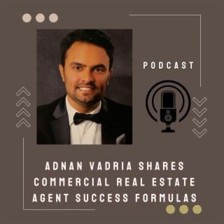 Episode 12: Adnan Vadria Shares Commercial Real Estate Agent Success Formulas