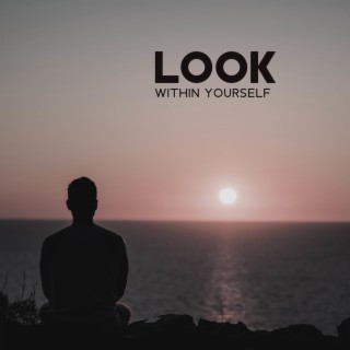 Look Within Yourself: Serene Music to Be Grateful For Who You Are, Go on a Self-Discovery Journey