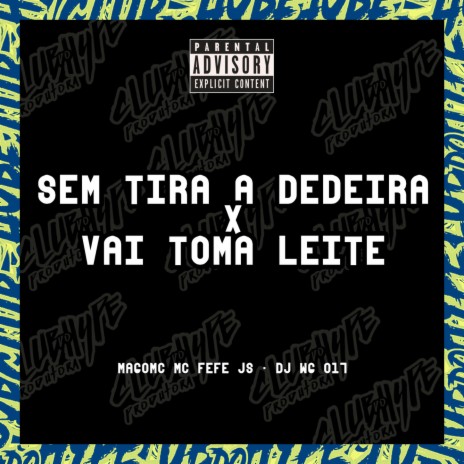 SEM TIRA A DEDEIRA X VAI TOMA LEITE ft. Mago MC, MC FEFE JS & DJ WG 017 | Boomplay Music