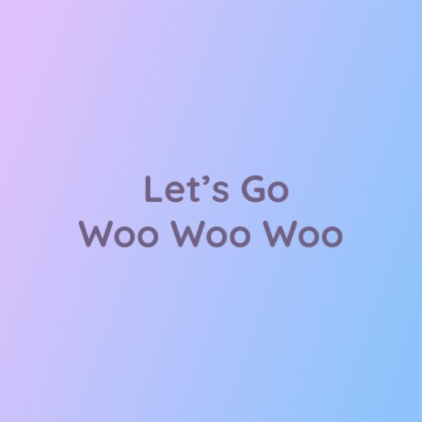 Let's Go Woo Woo Woo | Boomplay Music