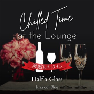 Chilled Time at the Lounge:素敵なバータイム - Half a Glass
