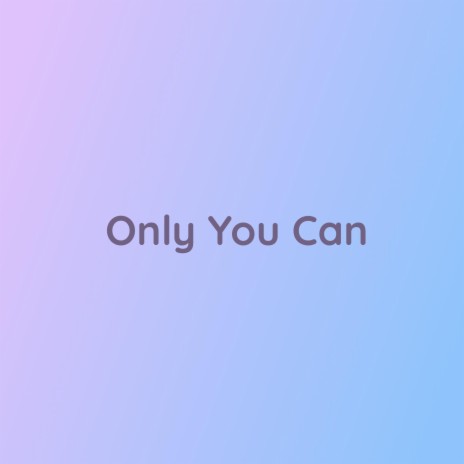 Only You Can | Boomplay Music