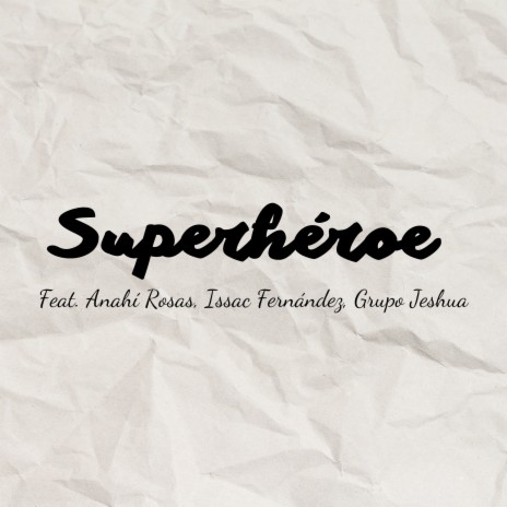 Superhéroe ft. Anahí Rosas, Issac Fernández & Grupo Jeshua | Boomplay Music