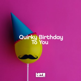 Quirky Birthday To You