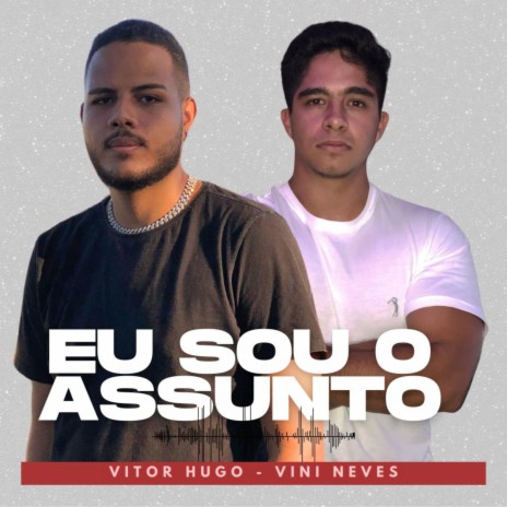 Eu Sou o Assunto ft. Vini Neves | Boomplay Music