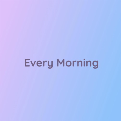 Every Morning | Boomplay Music