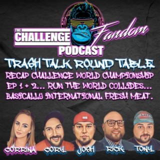 #103 Trash Talk Roundtable_Challenge World Championship EP 1&2: Run The World Collides... Basically International Fresh Meat