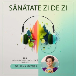 Dr. Irina Mateieș despre: Nutriția oncologică și importanța ei pentru pacienții bolnavi de cancer (Ep. 1)