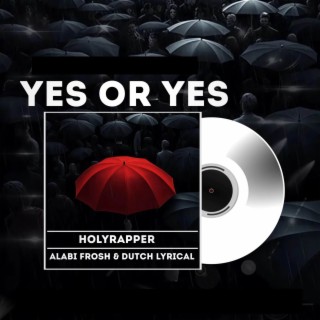 Yes or Yes ft. Dutch lyrical & Alabi Frosh lyrics | Boomplay Music