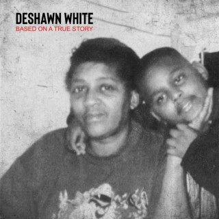 Deshawn White: Based On A True Story