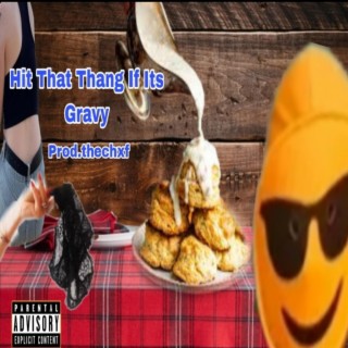 Hit That Thang if its Gravy