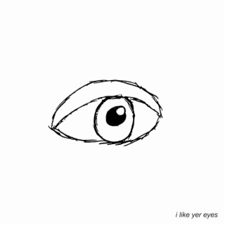 i like yer eyes