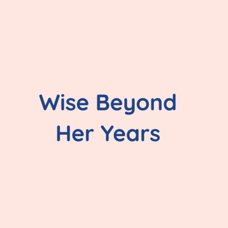 Wise Beyond Her Years | Boomplay Music