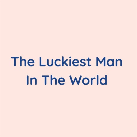 The Luckiest Man In The World | Boomplay Music