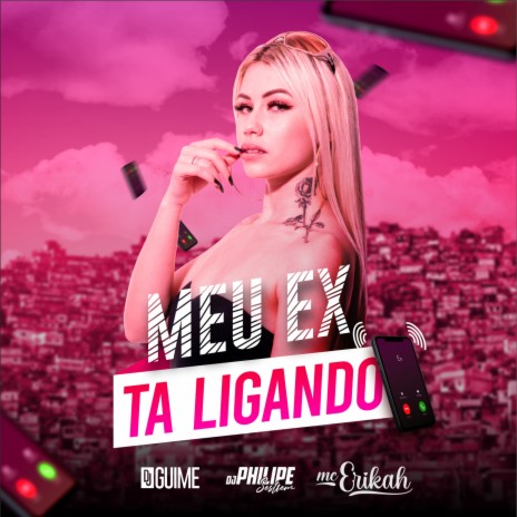 Meu Ex Tá Ligando ft. Mc Erikah & DJ Guime | Boomplay Music