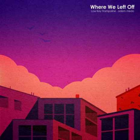 Where We Left Off ft. Odem Medo