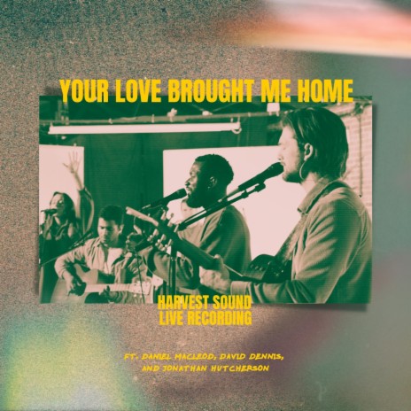 Your Love Brought Me Home (Live) [feat. David Dennis, Jonathan Hutcherson & Daniel MacLeod] | Boomplay Music