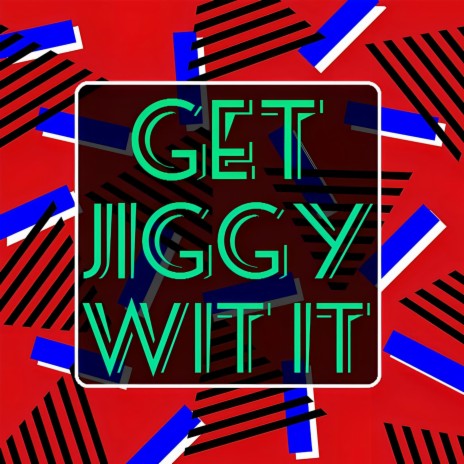 Get jiggy wit it