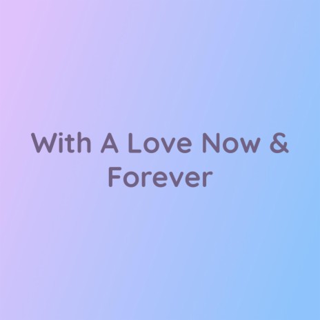 With A Love Now & Forever | Boomplay Music