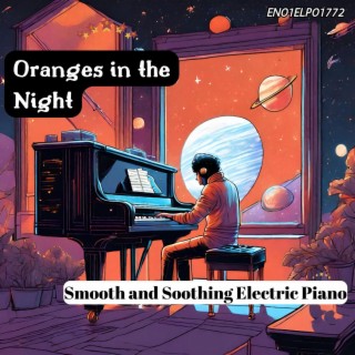 Oranges in the Night: Smooth and Soothing Electric Piano