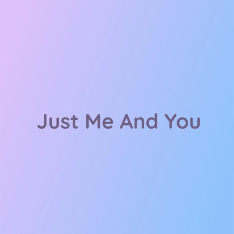 Just Me And You | Boomplay Music