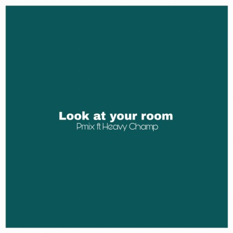 Look at Your Room ft. Heavy Champ | Boomplay Music