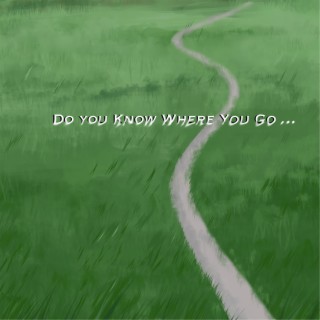 Do You Know Where You Go