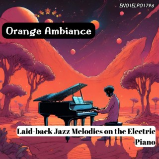 Orange Ambiance: Laid-back Jazz Melodies on the Electric Piano