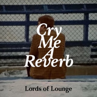 Cry Me A Reverb