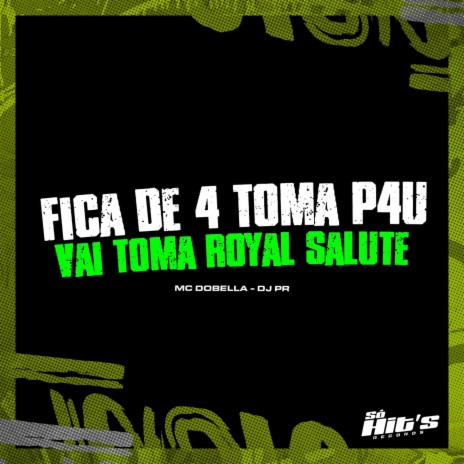 Fica de 4 Toma P4u Vai Toma Royal Salute ft. Mc Dobella | Boomplay Music