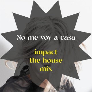 No Me Voy a Casa (Impact the House Mix)