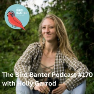 The Bird Banter Podcast #170 with Holly Garrod