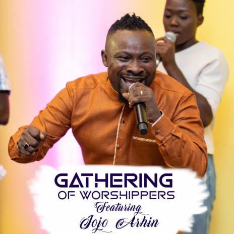 Gathering of Worshippers ft. Jojo Arhin | Boomplay Music