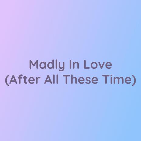 Madly In Love (After All These Time)