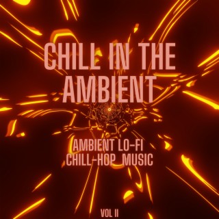 Chill in the Ambient (Ambient Lo-Fi Chill-Hop Music 2)