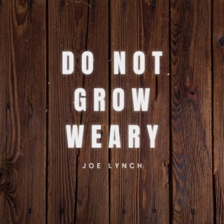 Do Not Grow Weary