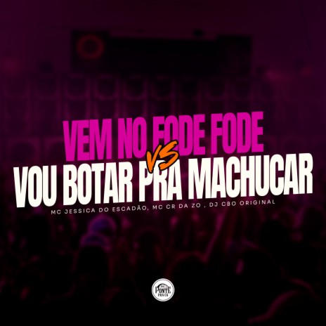 Vem no Fode Fode Vou Botar pra Te Machucar ft. MC CR DA ZO & DJ CBO ORIGINAL | Boomplay Music