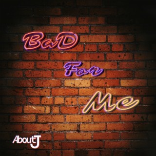 Bad for Me