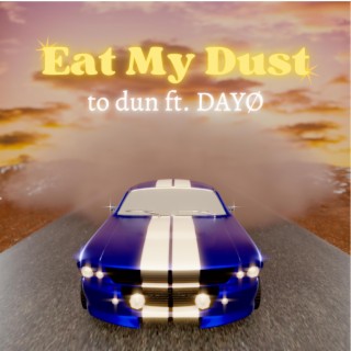 Eat My Dust ft. DAYØ lyrics | Boomplay Music
